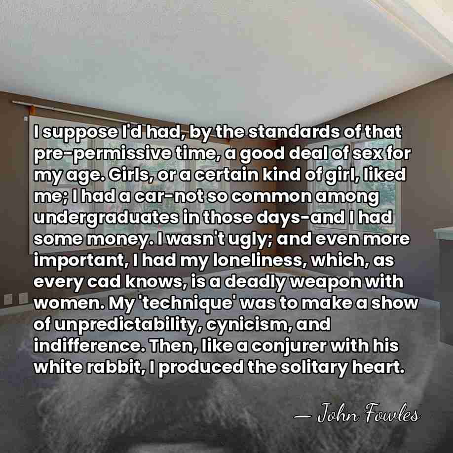 I suppose I'd had, by the standards of that pre-permissive time, a&hellip; - John Fowles