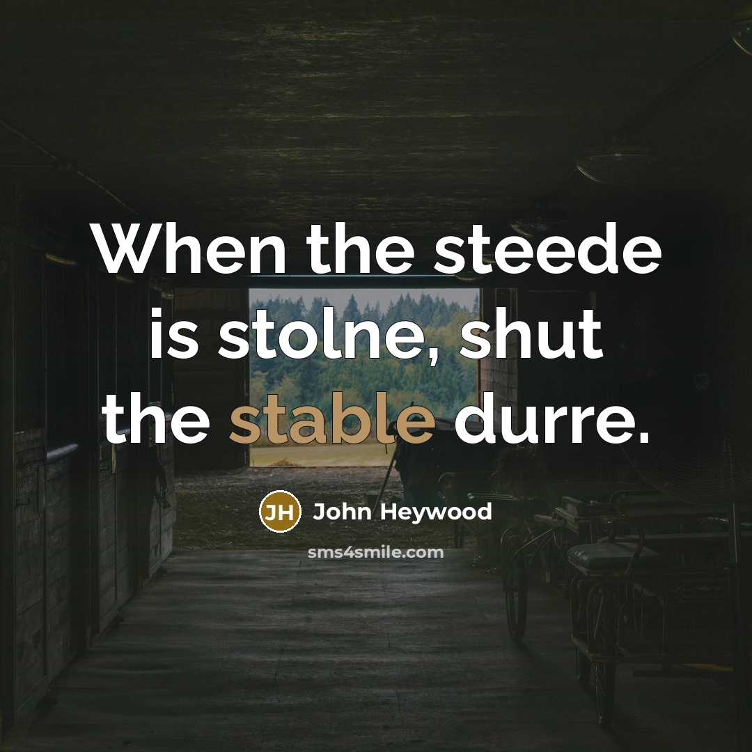 “When the steede is stolne, shut the stable durre.…” quote by John Heywood