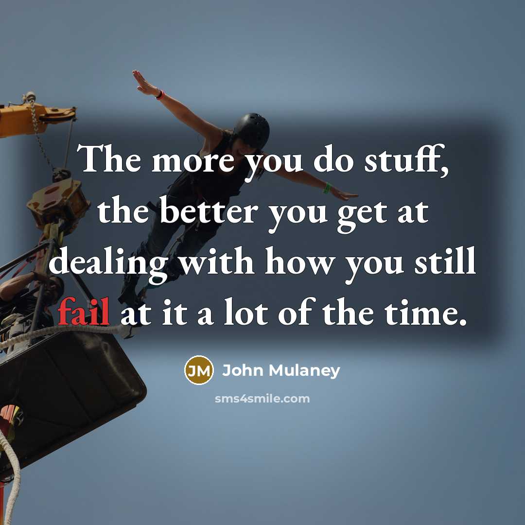 “The more you do stuff, the better you get at…” quote by John Mulaney