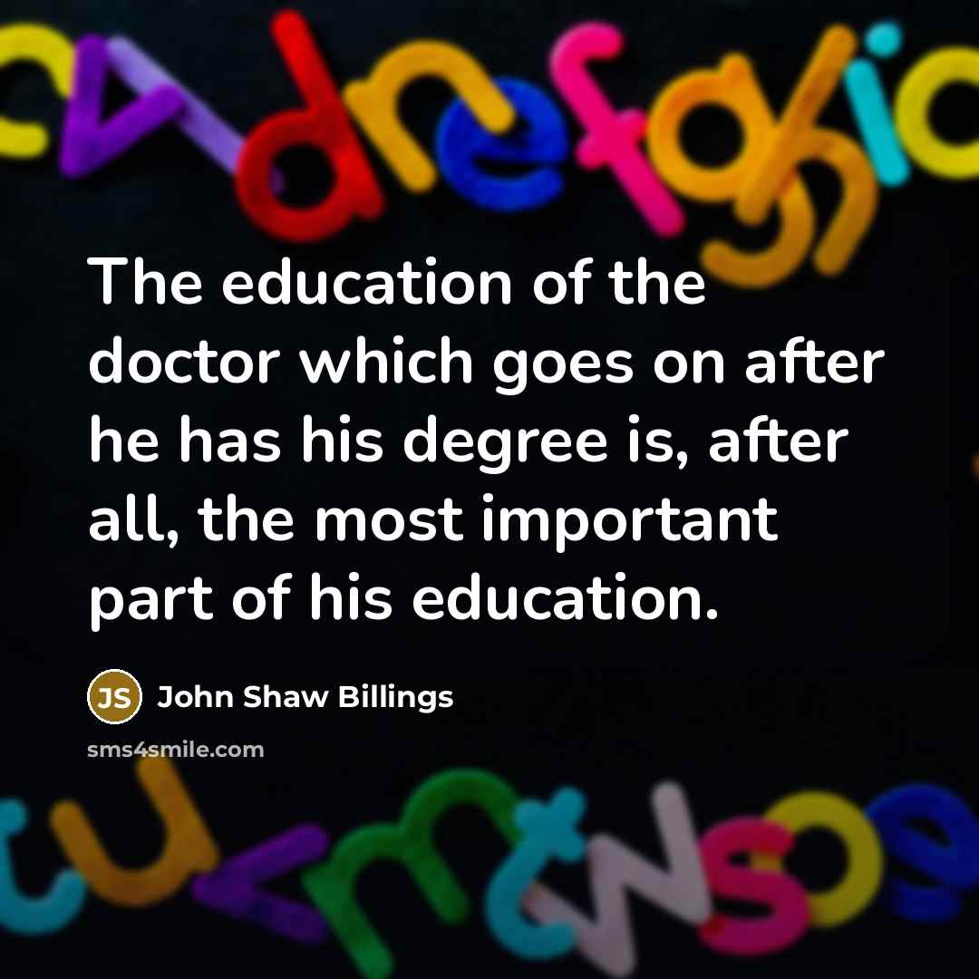 “The education of the doctor which goes on after he…” quote by John Shaw Billings