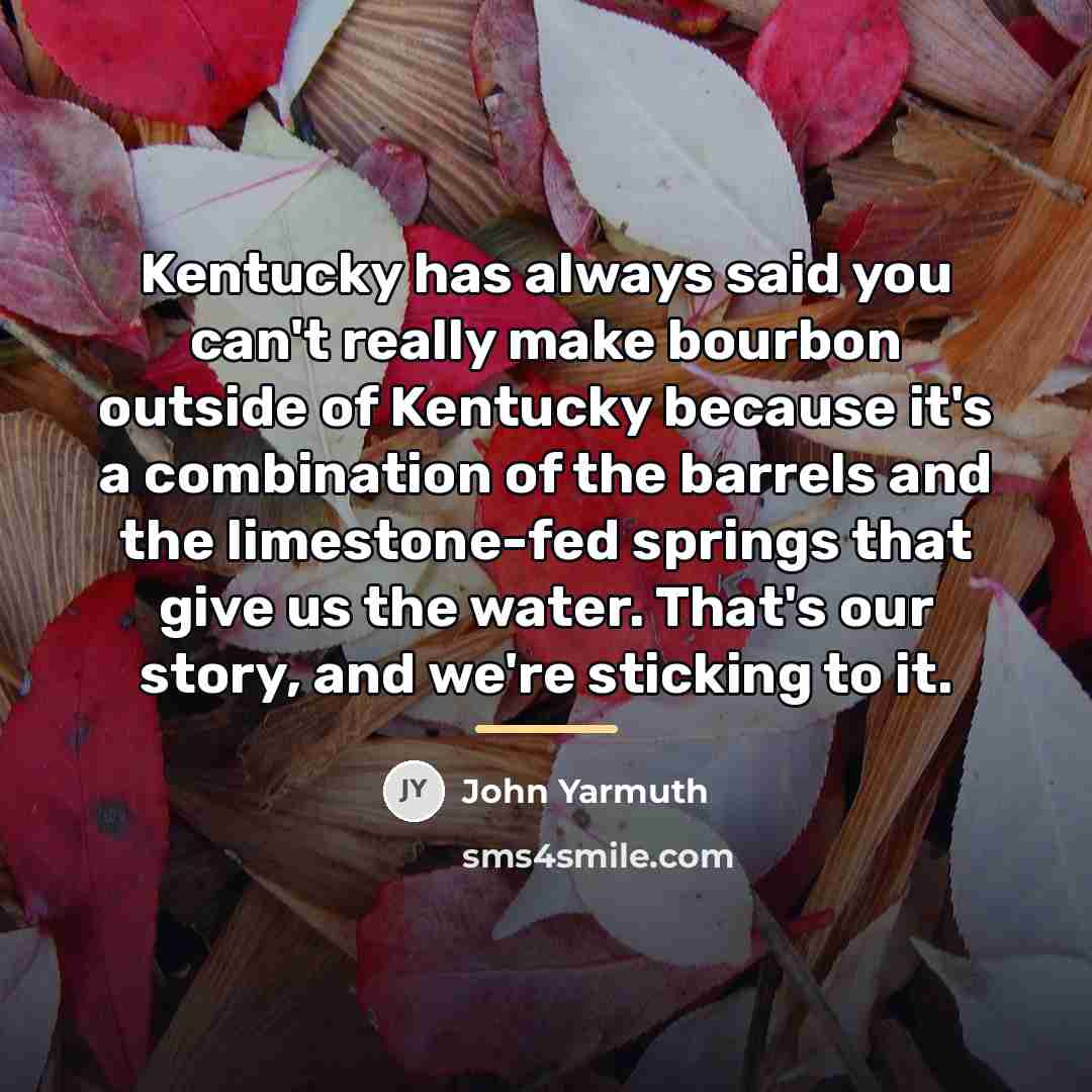 “Kentucky has always said you can't really make bourbon outside…” quote by John Yarmuth