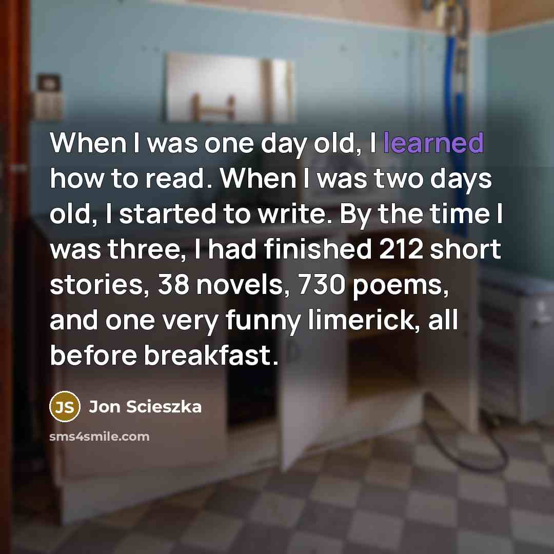 “When I was one day old, I learned how to…” quote by Jon Scieszka
