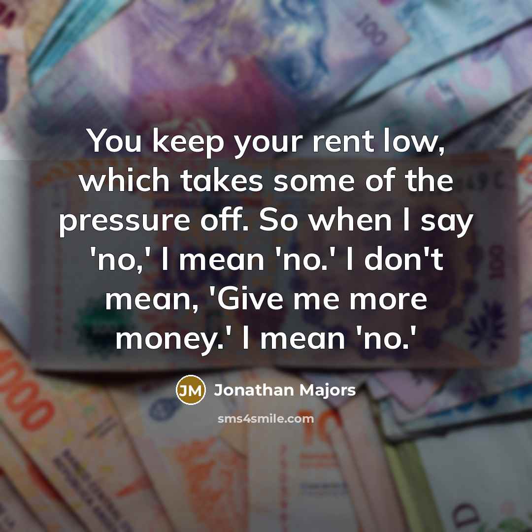 “You keep your rent low, which takes some of the…” quote by Jonathan Majors