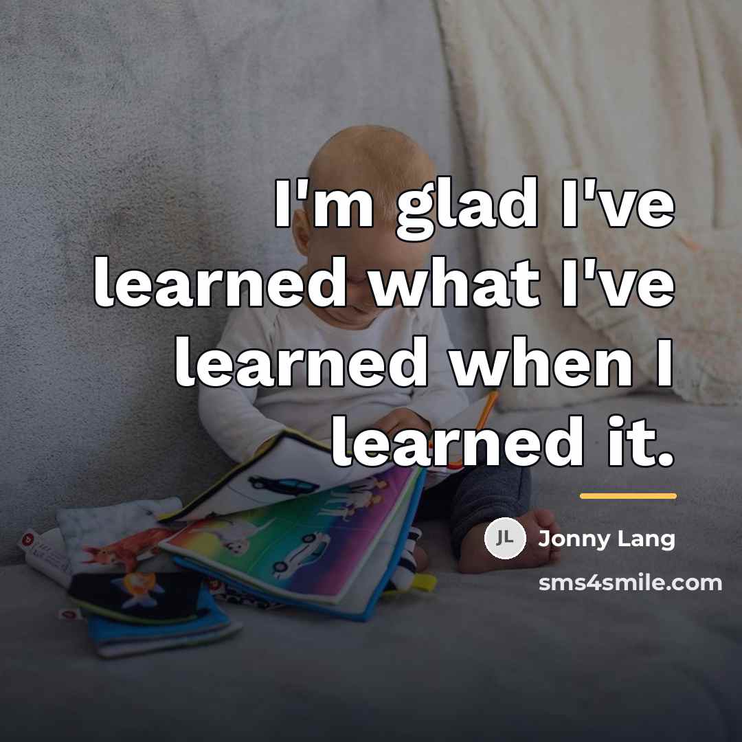 “I'm glad I've learned what I've learned when I learned…” quote by Jonny Lang