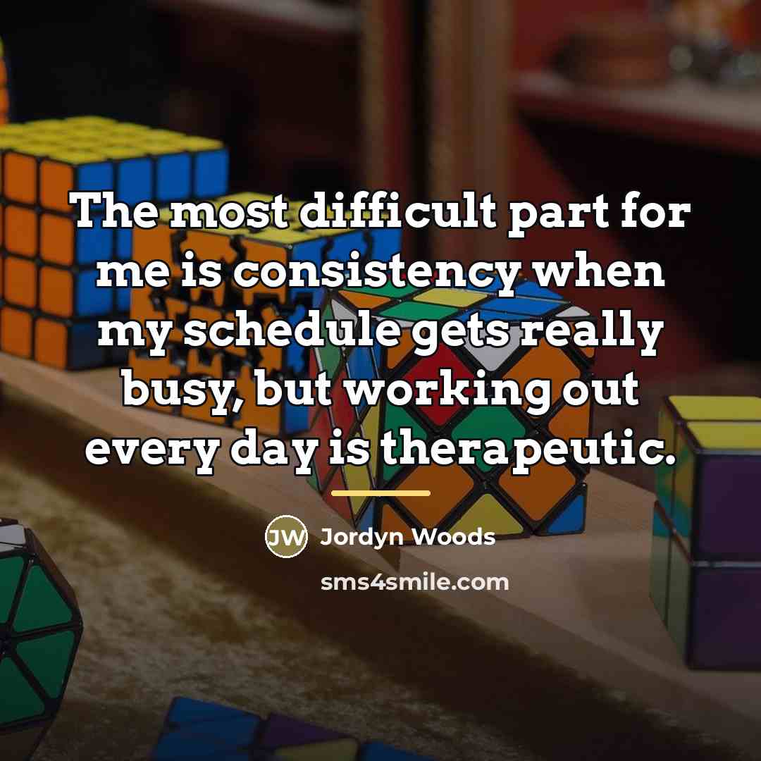 “The most difficult part for me is consistency when my…” quote by Jordyn Woods