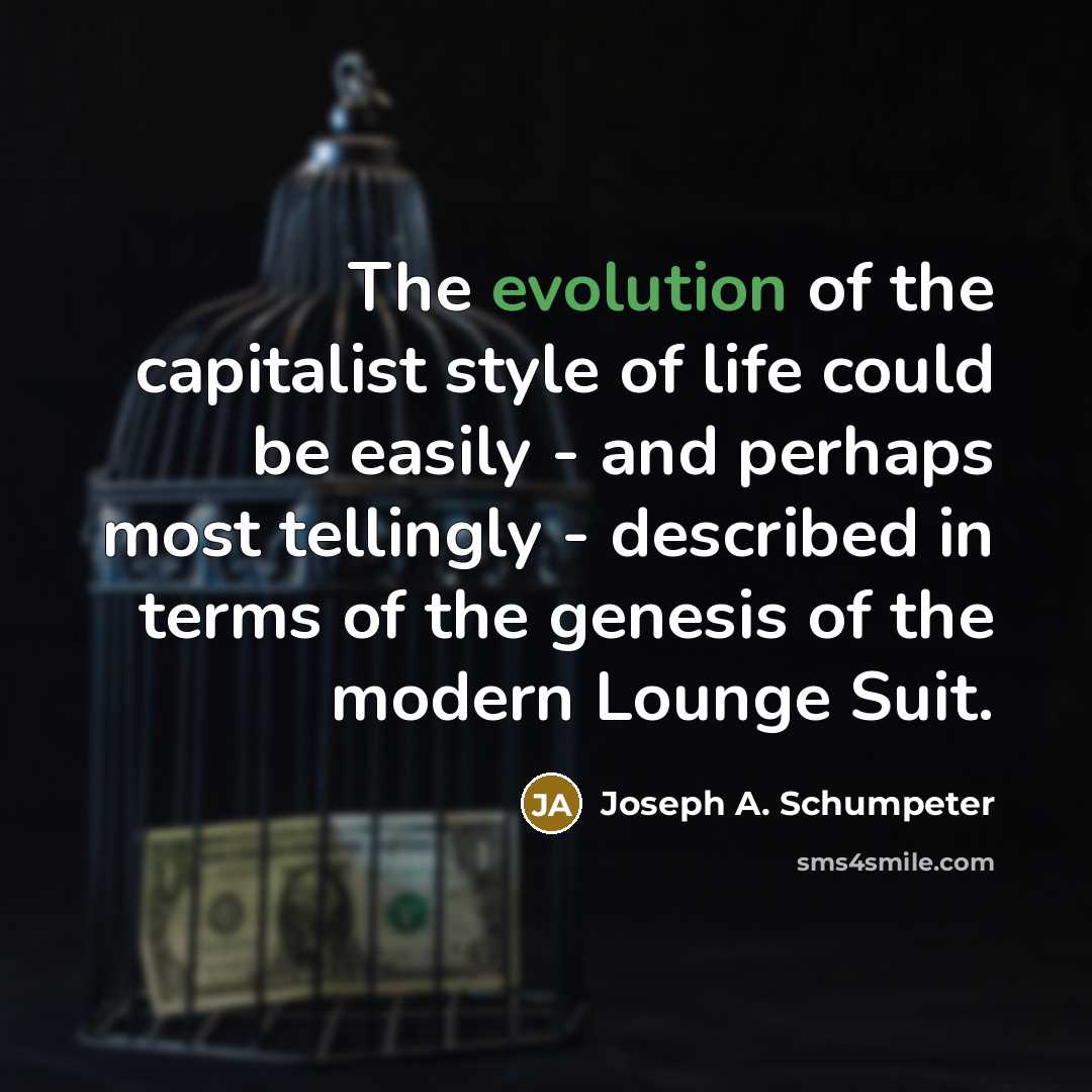 “The evolution of the capitalist style of life could be…” quote by Joseph A. Schumpeter