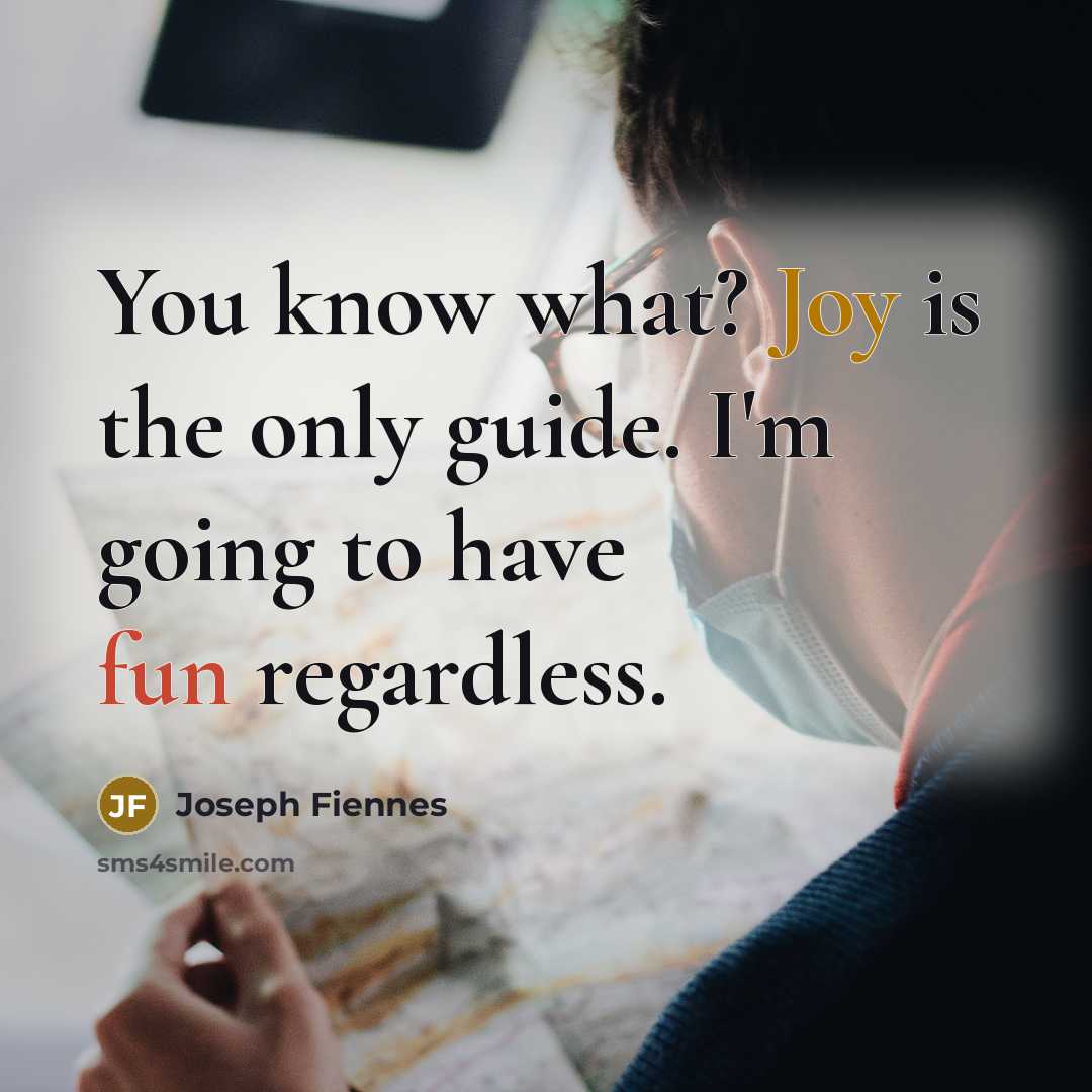 “You know what? Joy is the only guide. I'm going…” quote by Joseph Fiennes