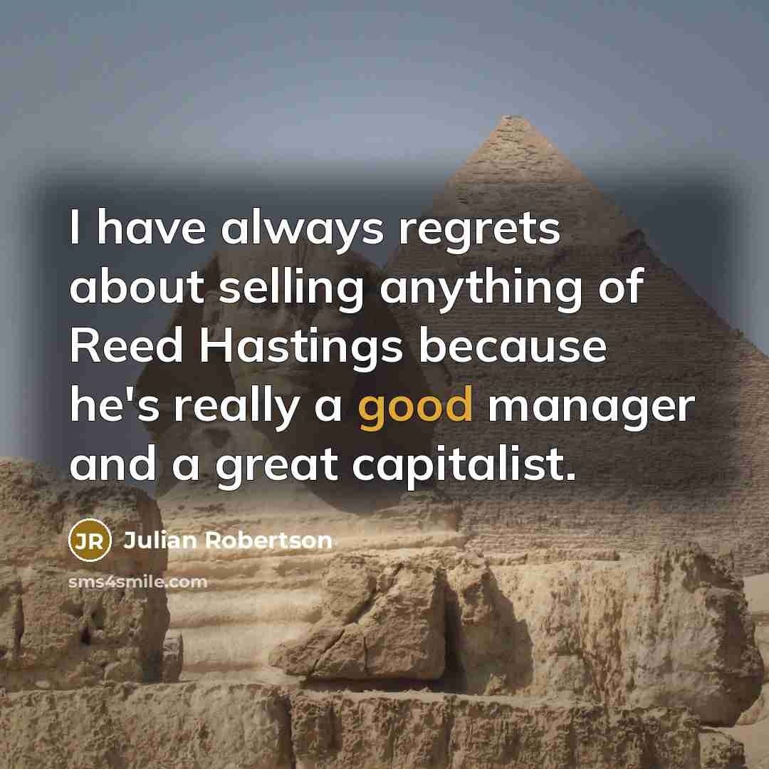 “I have always regrets about selling anything of Reed Hastings…” quote by Julian Robertson