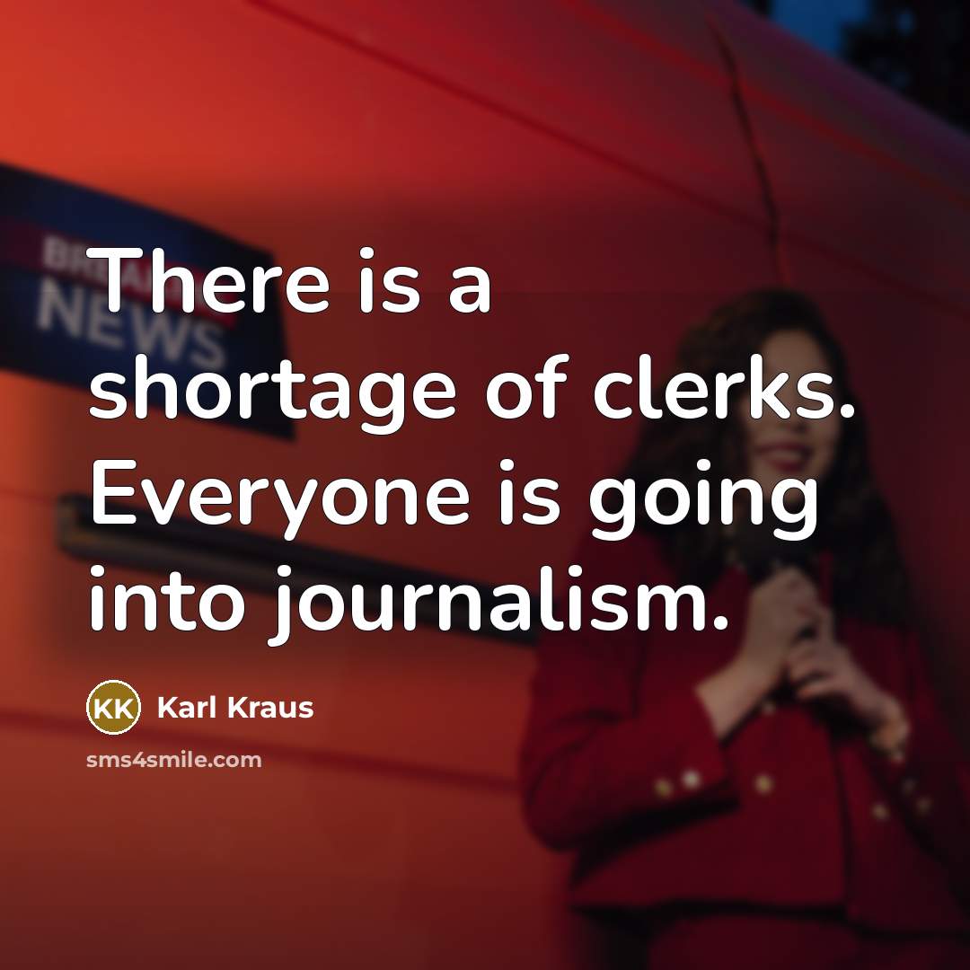 “There is a shortage of clerks. Everyone is going into…” quote by Karl Kraus
