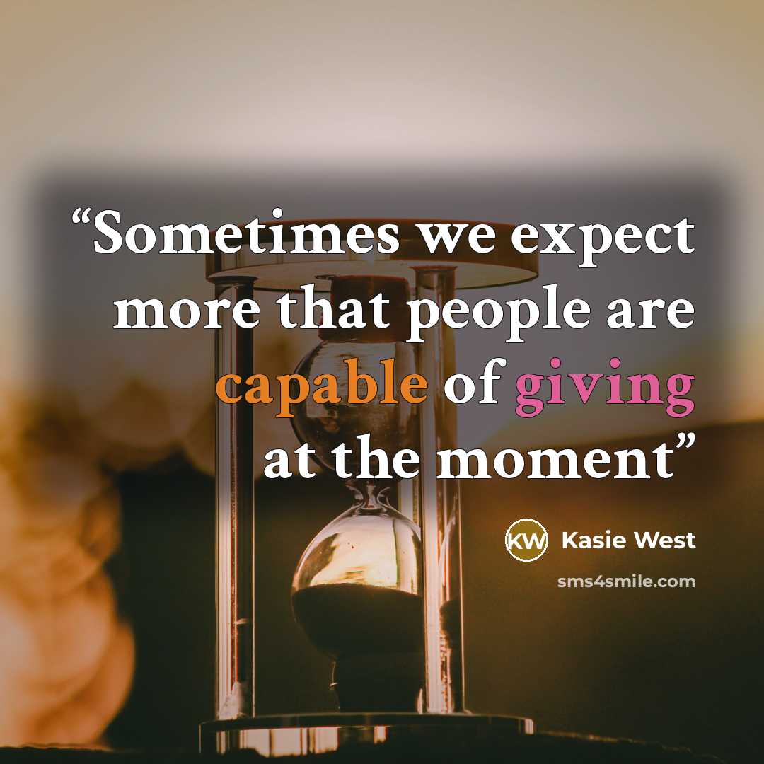 “Sometimes we expect more that people are capable of giving at the moment” quote by Kasie West