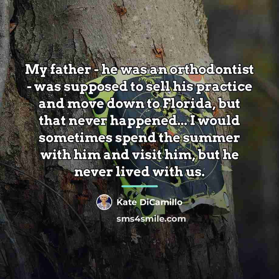 “My father - he was an orthodontist - was supposed…” quote by Kate DiCamillo