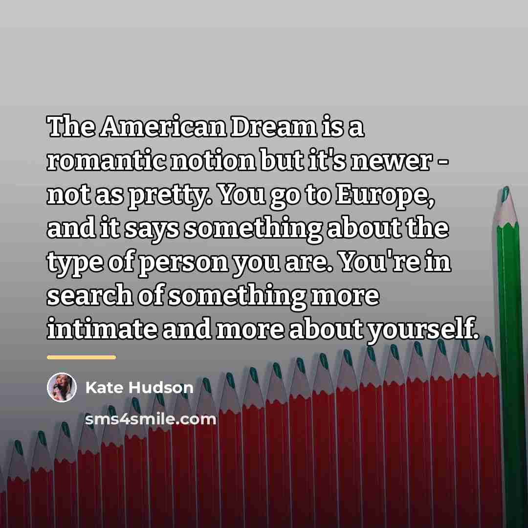 “The American Dream is a romantic notion but it's newer…” quote by Kate Hudson