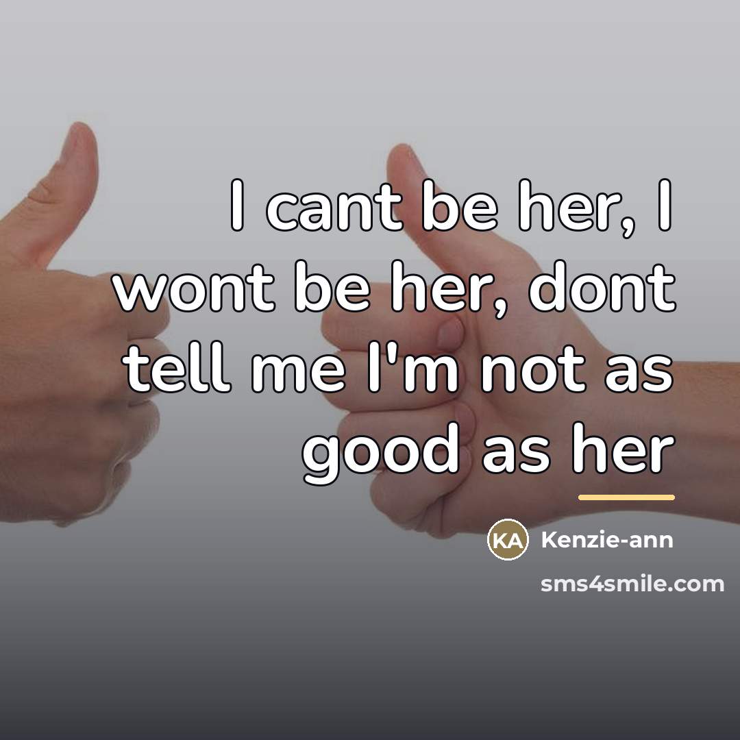 “I cant be her, I wont be her, dont tell…” quote by Kenzie-ann