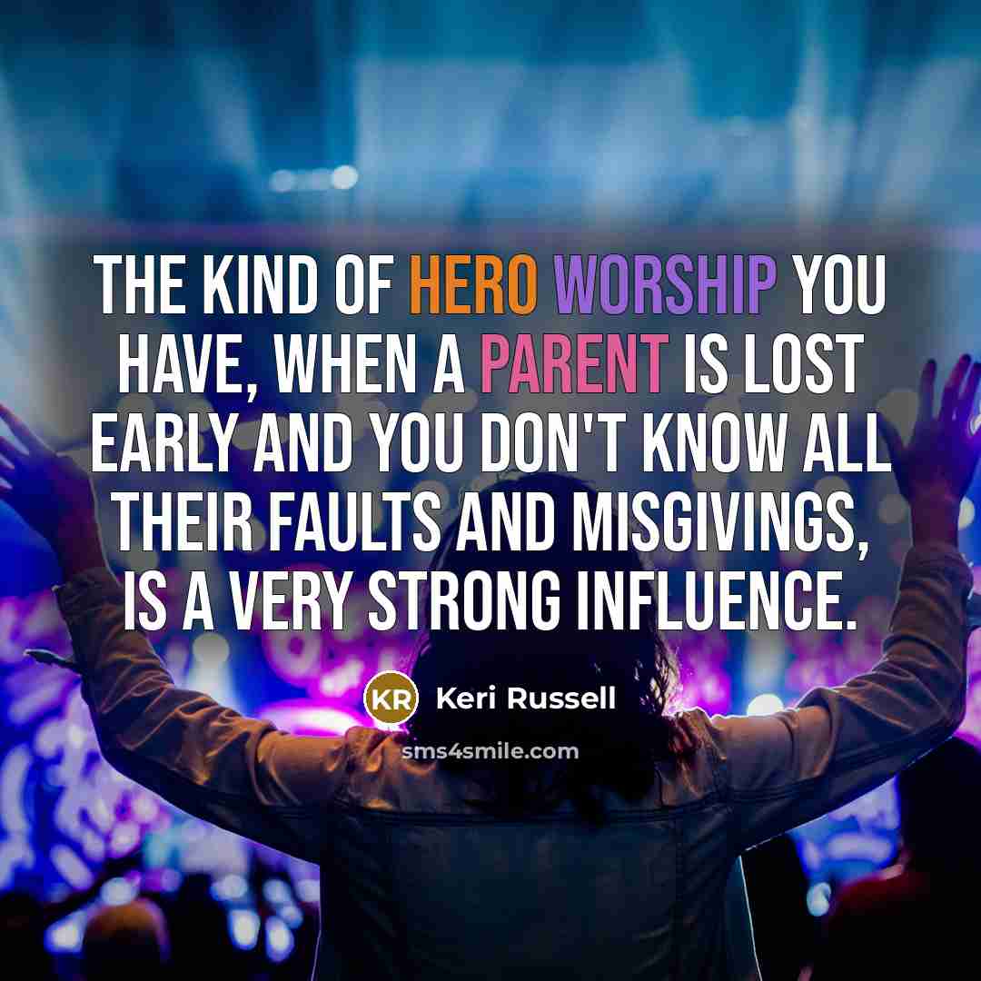 “The kind of hero worship you have, when a parent…” quote by Keri Russell