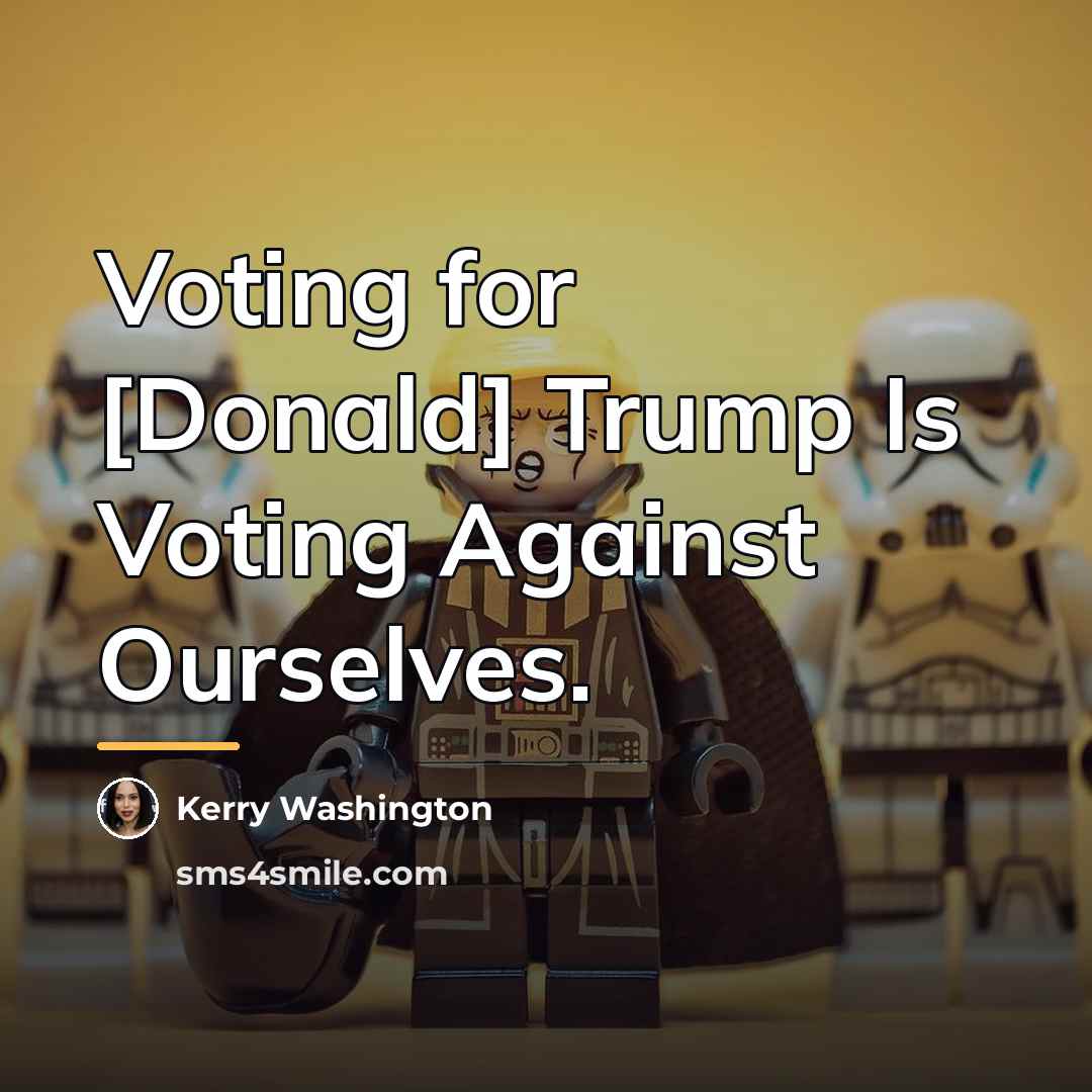 “Voting for [Donald] Trump Is Voting Against Ourselves.…” quote by Kerry Washington