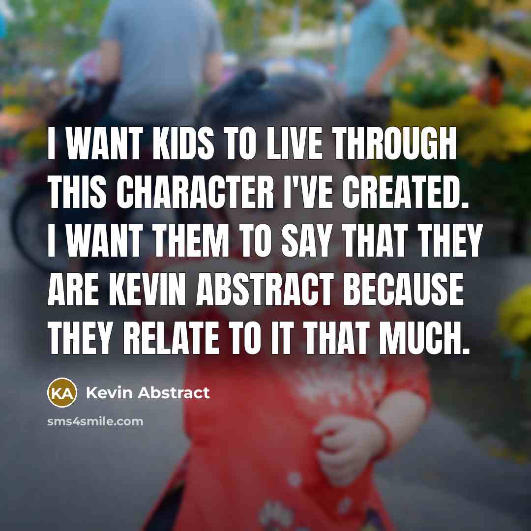 “I want kids to live through this character I've created.…” quote by Kevin Abstract