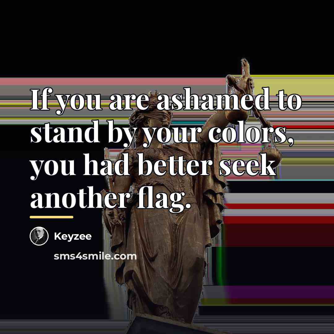 “If you are ashamed to stand by your colors, you…” quote by Keyzee
