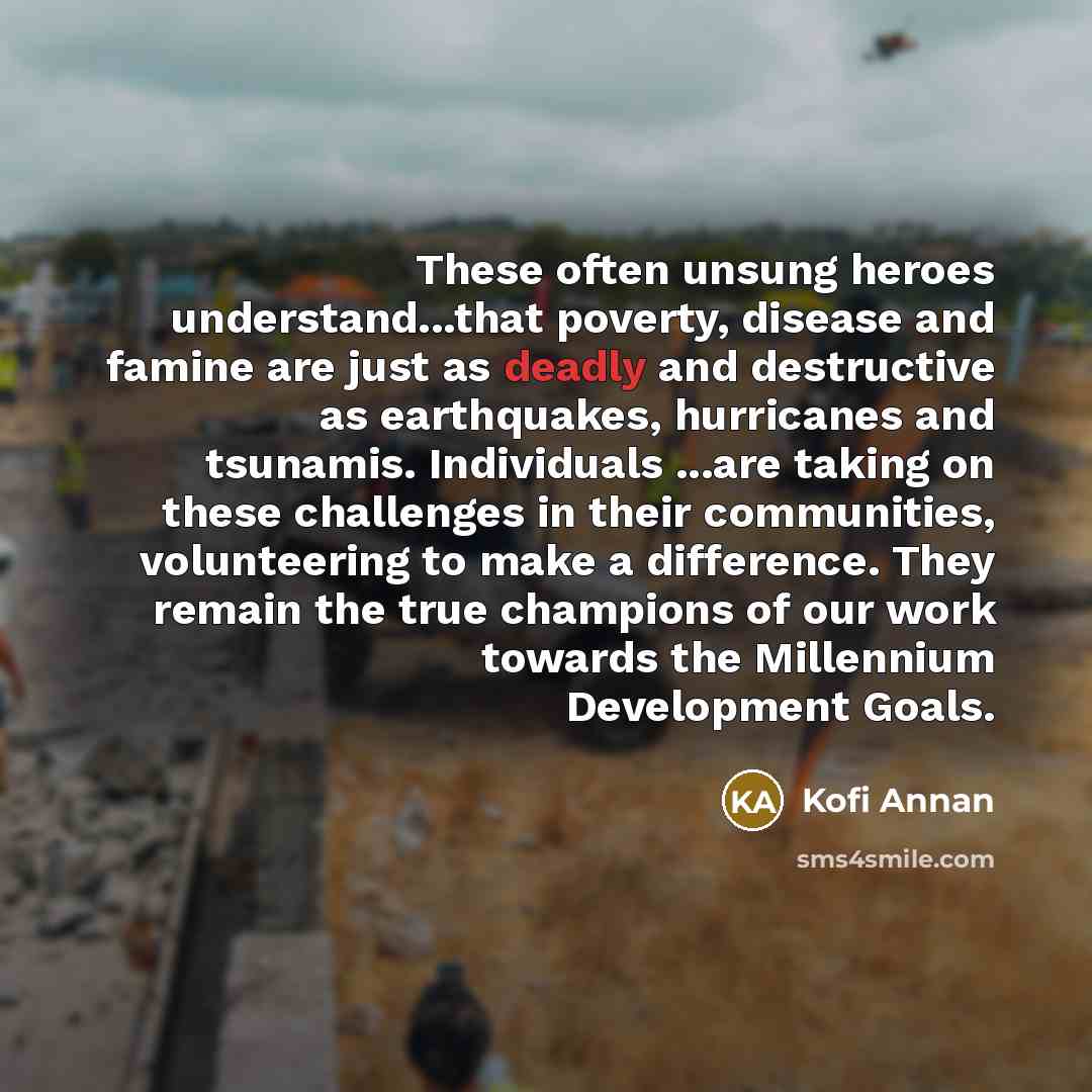 “These often unsung heroes understand...that poverty, disease and famine are…” quote by Kofi Annan