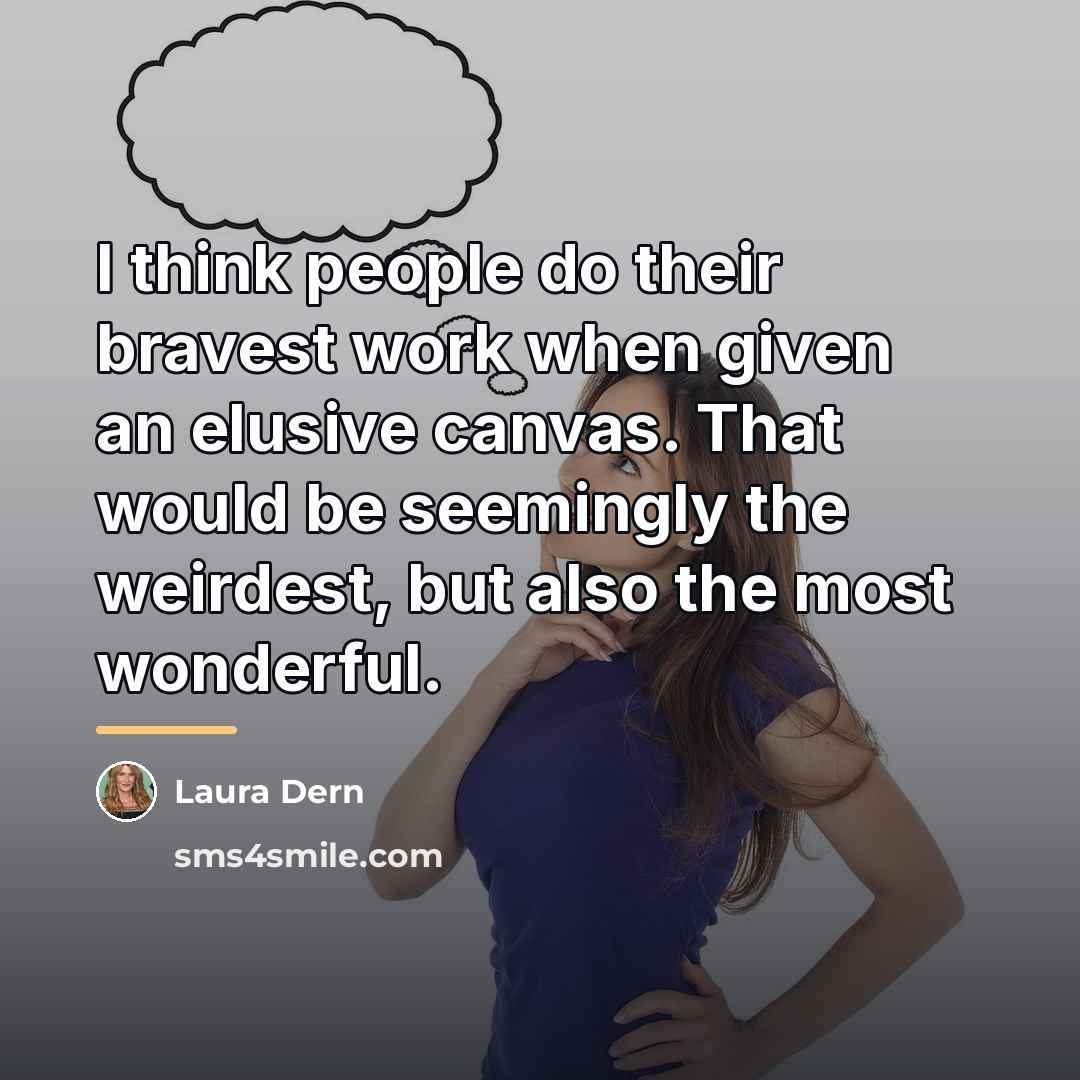 “I think people do their bravest work when given an…” quote by Laura Dern