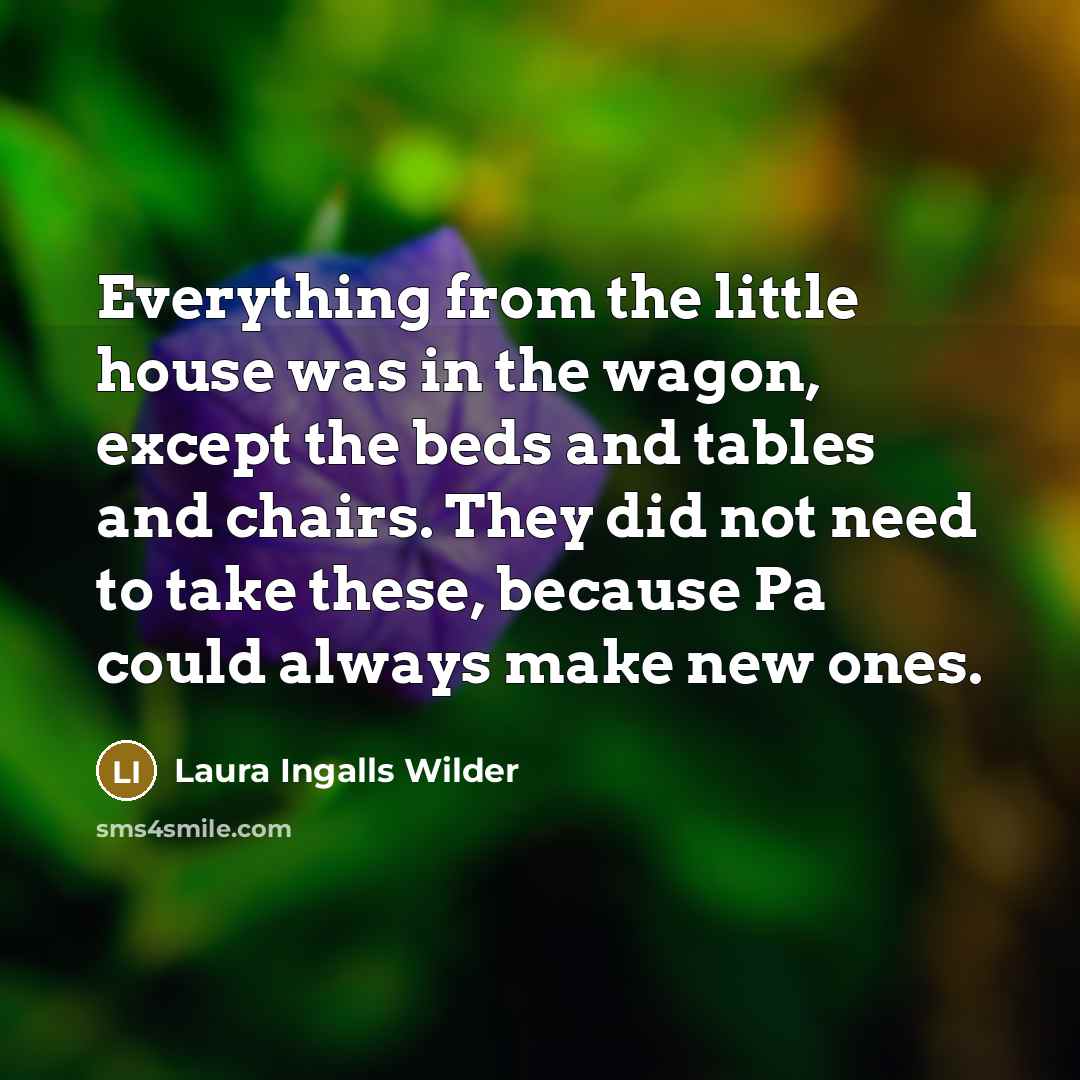 “Everything from the little house was in the wagon, except…” quote by Laura Ingalls Wilder