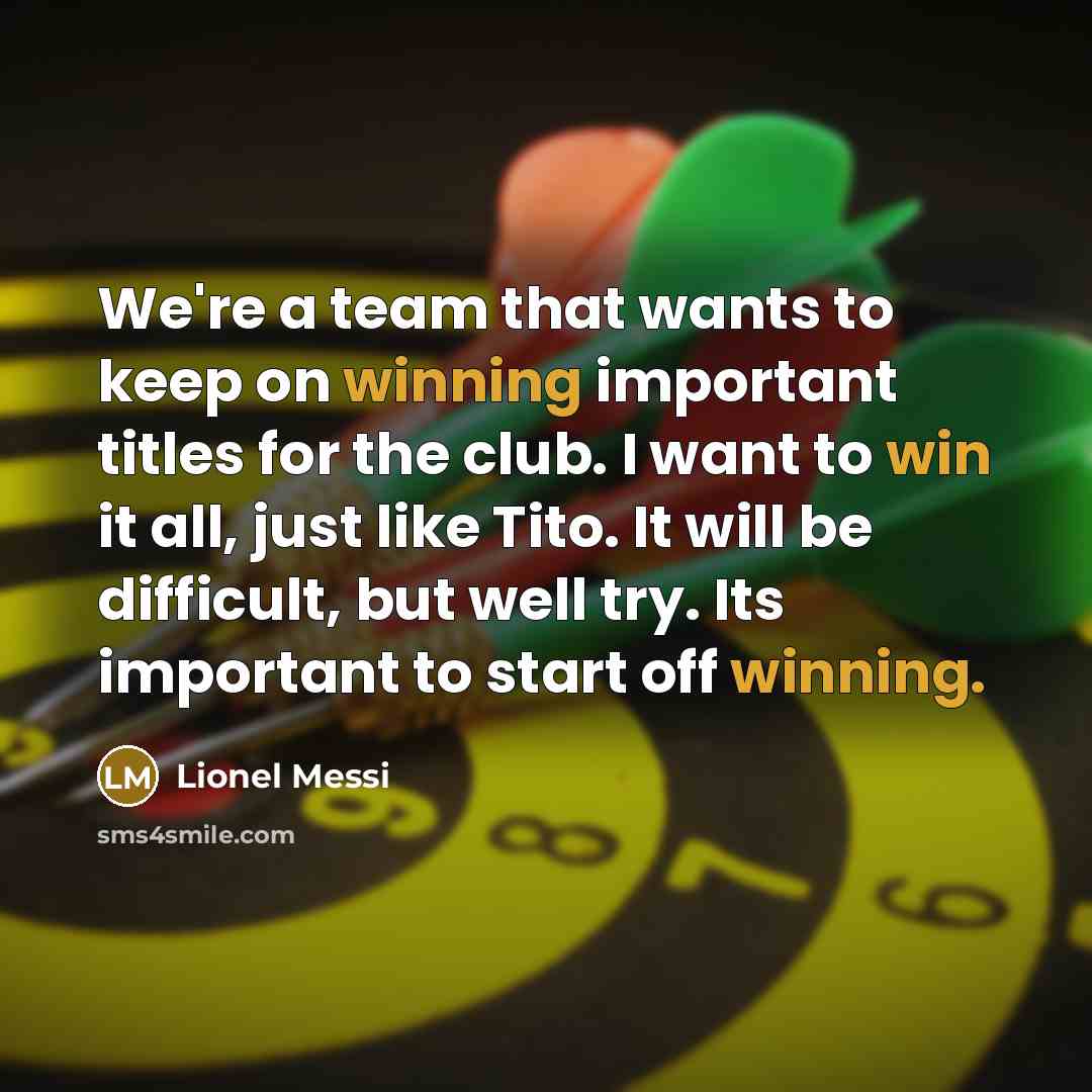 “We're a team that wants to keep on winning important titles for the club. I want to win it all, just like Tito. It will be difficult, but well try. Its important to start off winning.” quote by Lionel Messi
