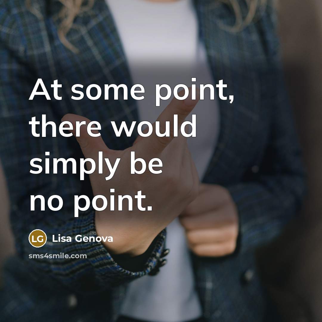 “At some point, there would simply be no point.…” quote by Lisa Genova
