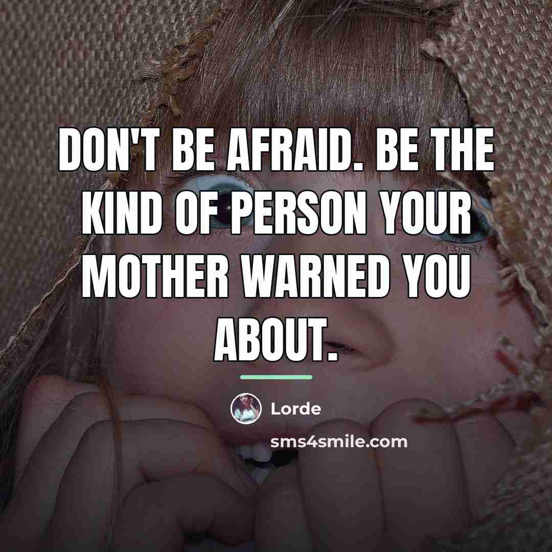 “Don't be afraid. Be the kind of person your mother…” quote by Lorde
