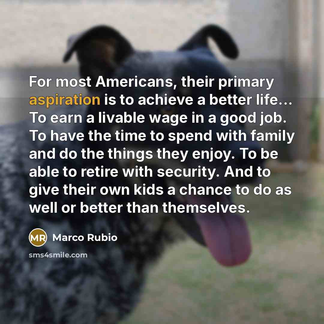 “For most Americans, their primary aspiration is to achieve a…” quote by Marco Rubio