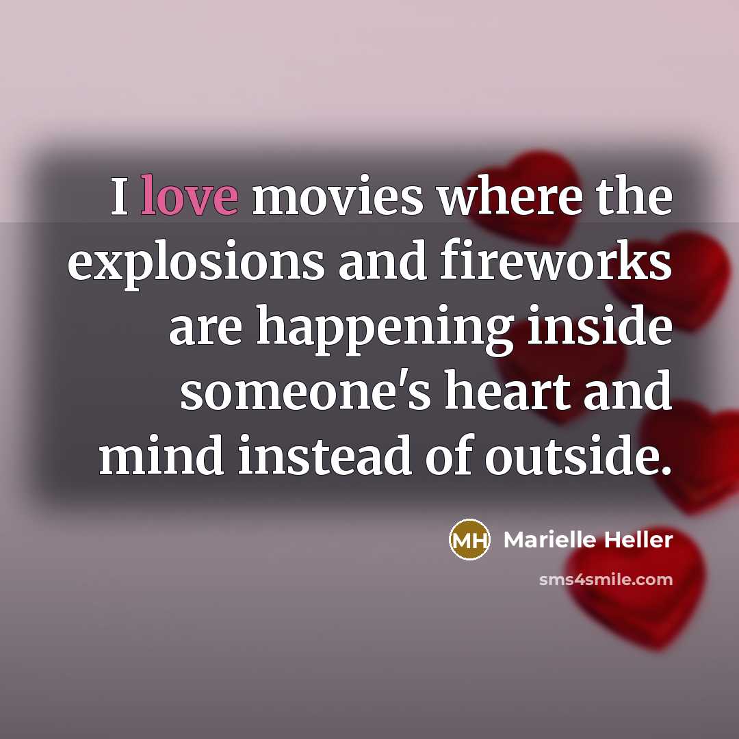 “I love movies where the explosions and fireworks are happening inside someone's heart and mind instead of outside.” quote by Marielle Heller