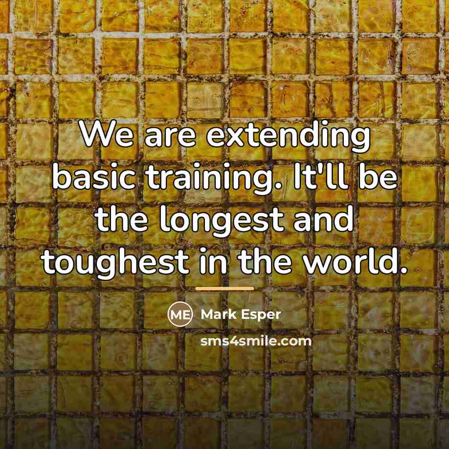 “We are extending basic training. It'll be the longest and…” quote by Mark Esper