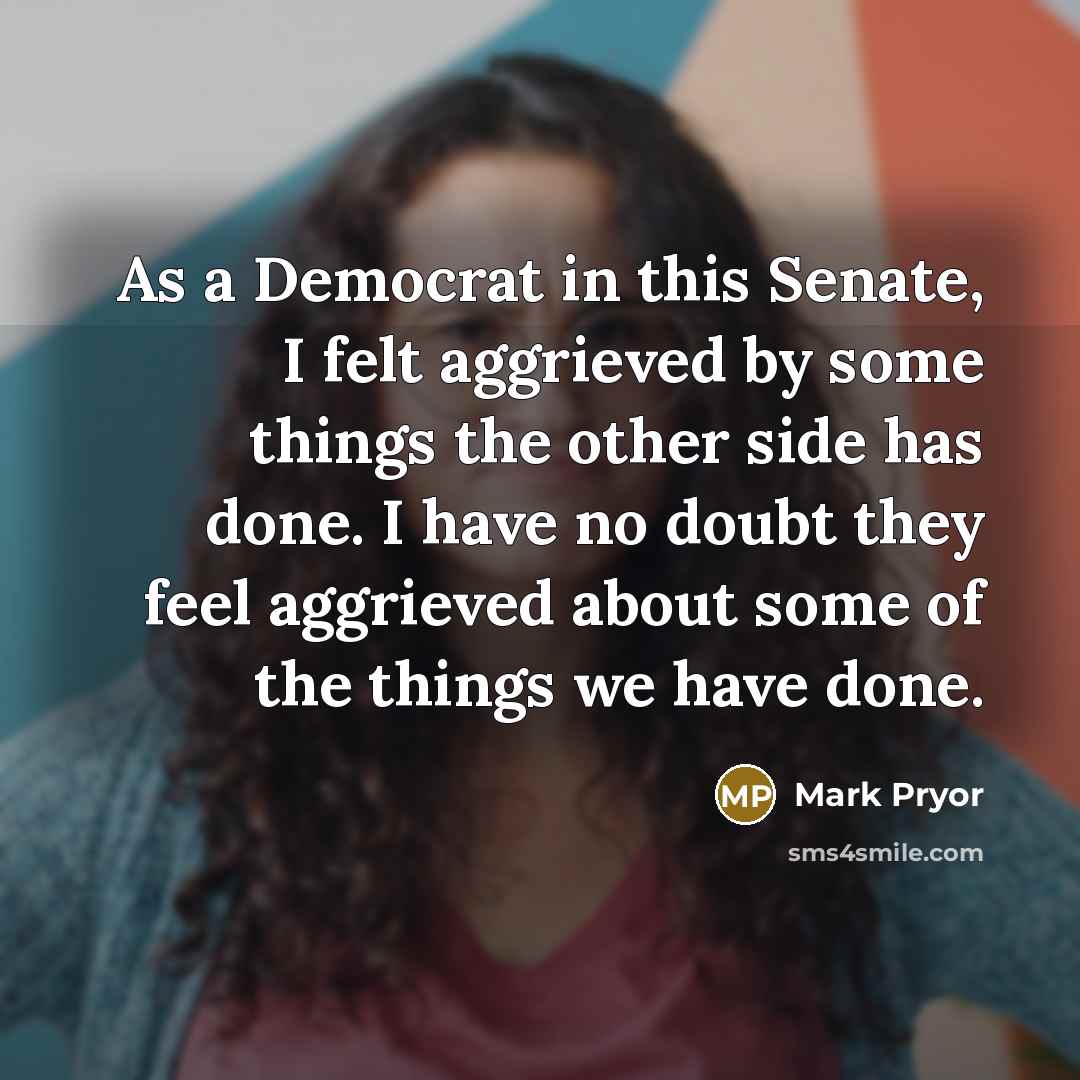 “As a Democrat in this Senate, I felt aggrieved by…” quote by Mark Pryor
