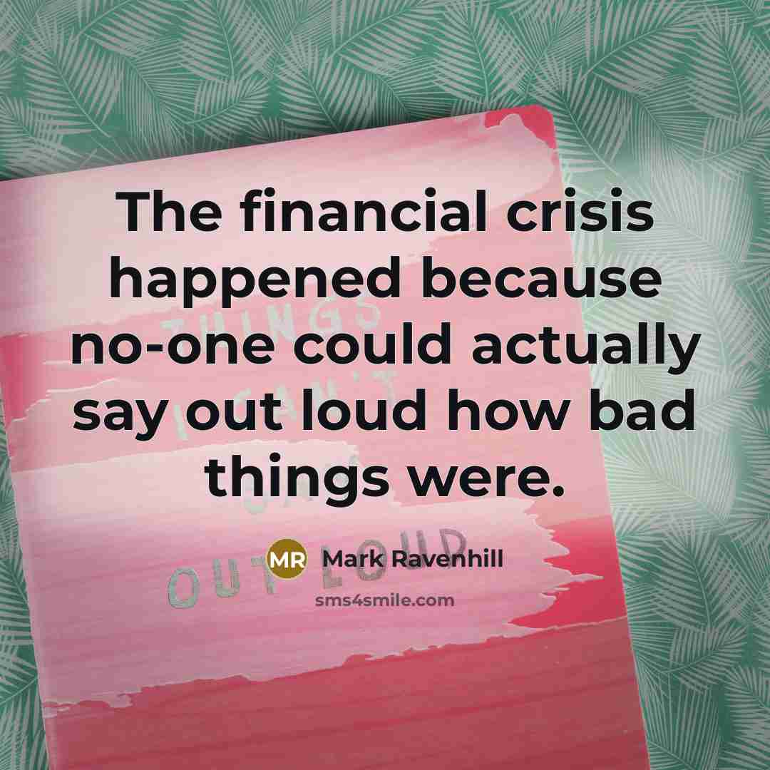 “The financial crisis happened because no-one could actually say out…” quote by Mark Ravenhill
