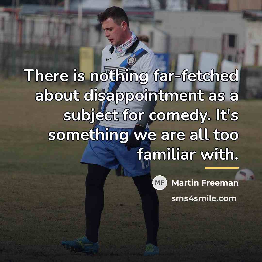 “There is nothing far-fetched about disappointment as a subject for…” quote by Martin Freeman