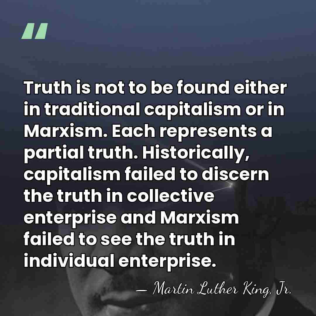 Truth is not to be found either in traditional capitalism or in&hellip; - Martin Luther King, Jr.