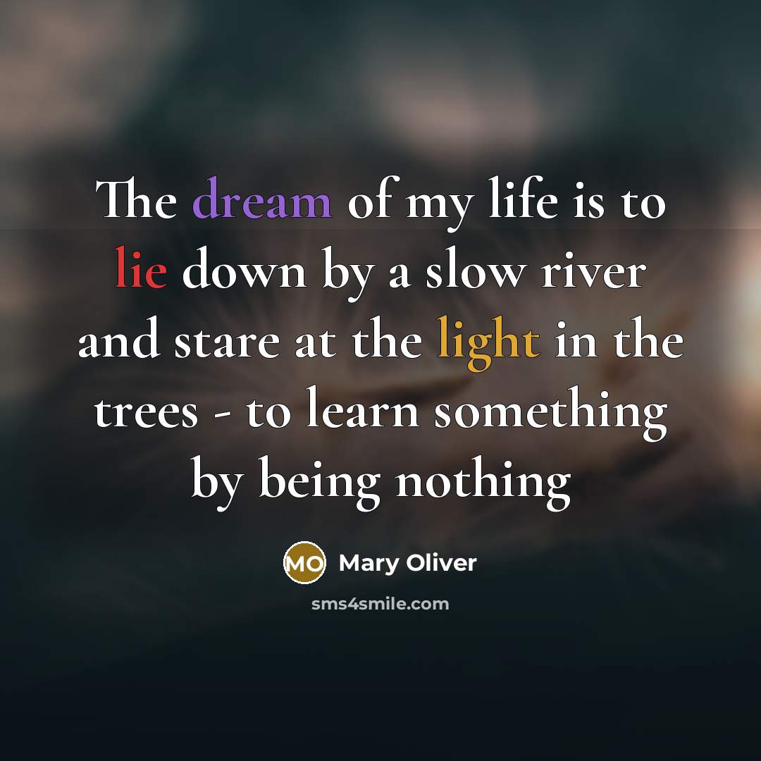 “The dream of my life is to lie down by…” quote by Mary Oliver