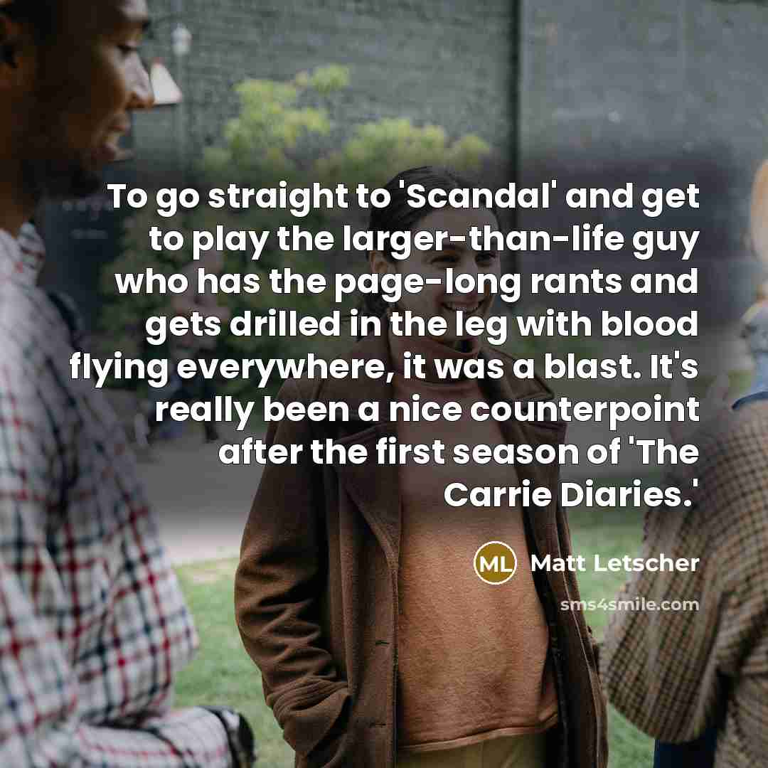 “To go straight to 'Scandal' and get to play the…” quote by Matt Letscher