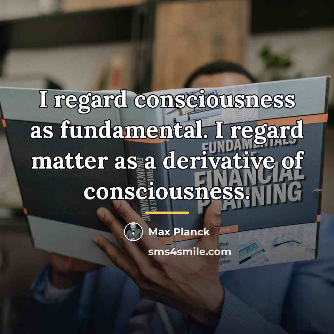 “I regard consciousness as fundamental. I regard matter as a…” quote by Max Planck