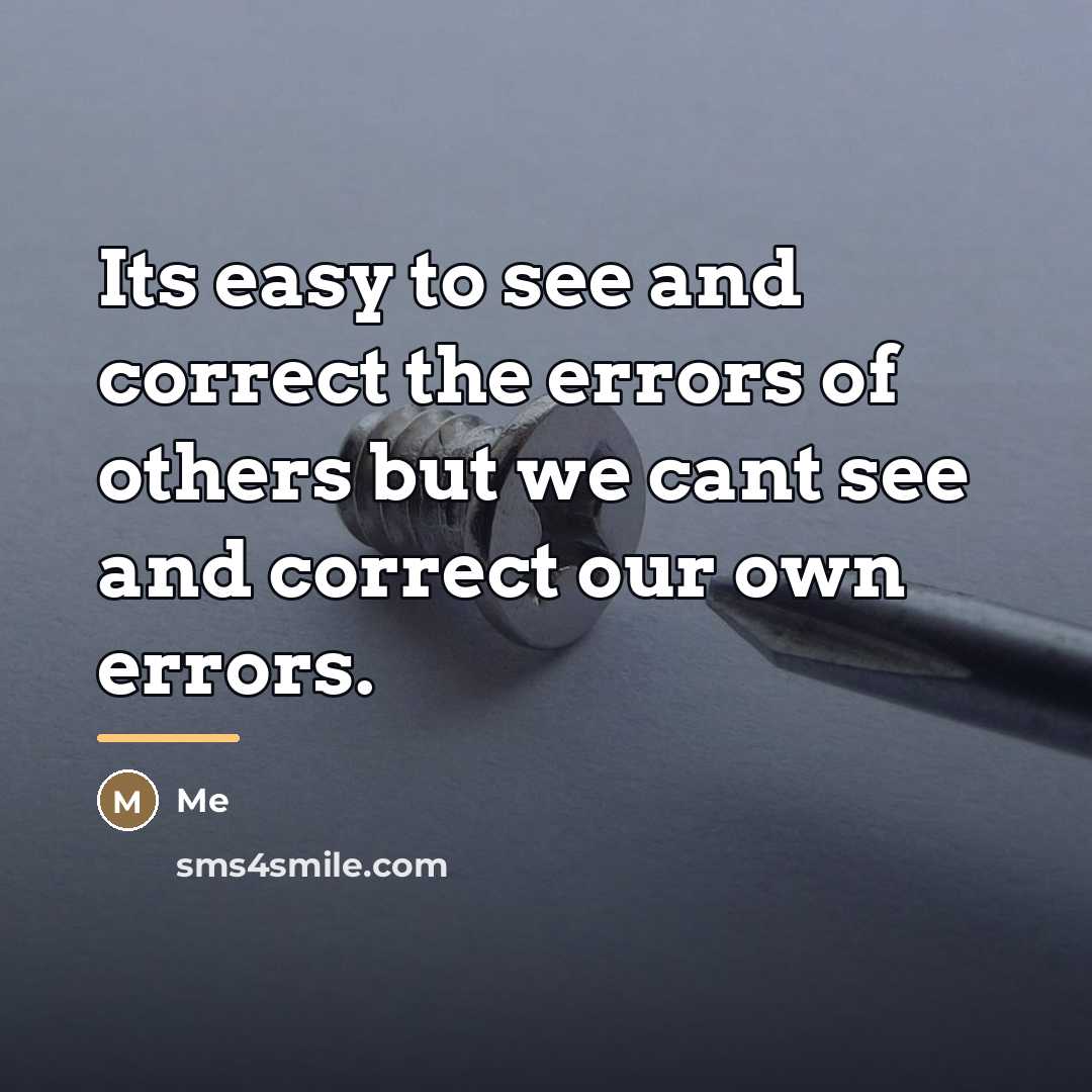 “Its easy to see and correct the errors of others…” quote by Me