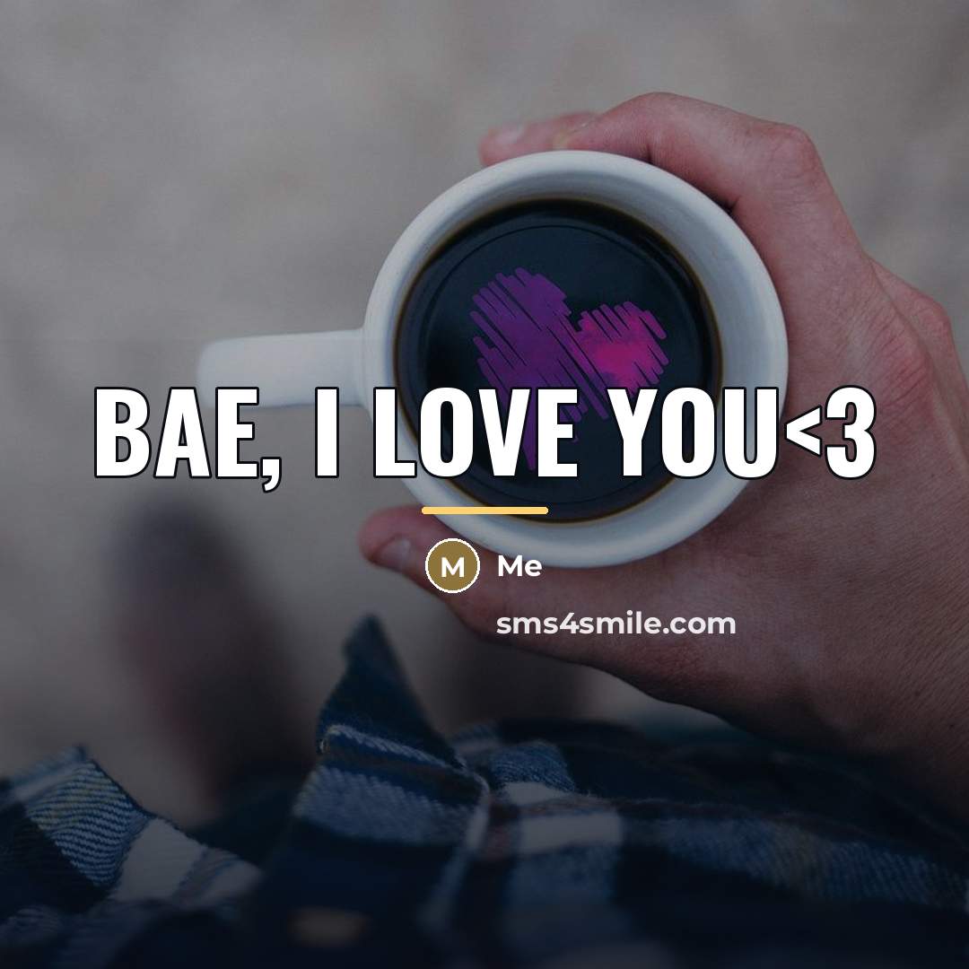 “Bae, I love you…” quote by Me