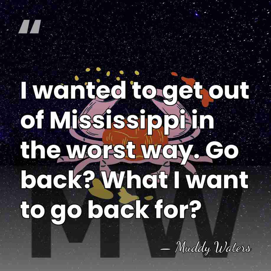 I wanted to get out of Mississippi in the worst way. Go&hellip; - Muddy Waters