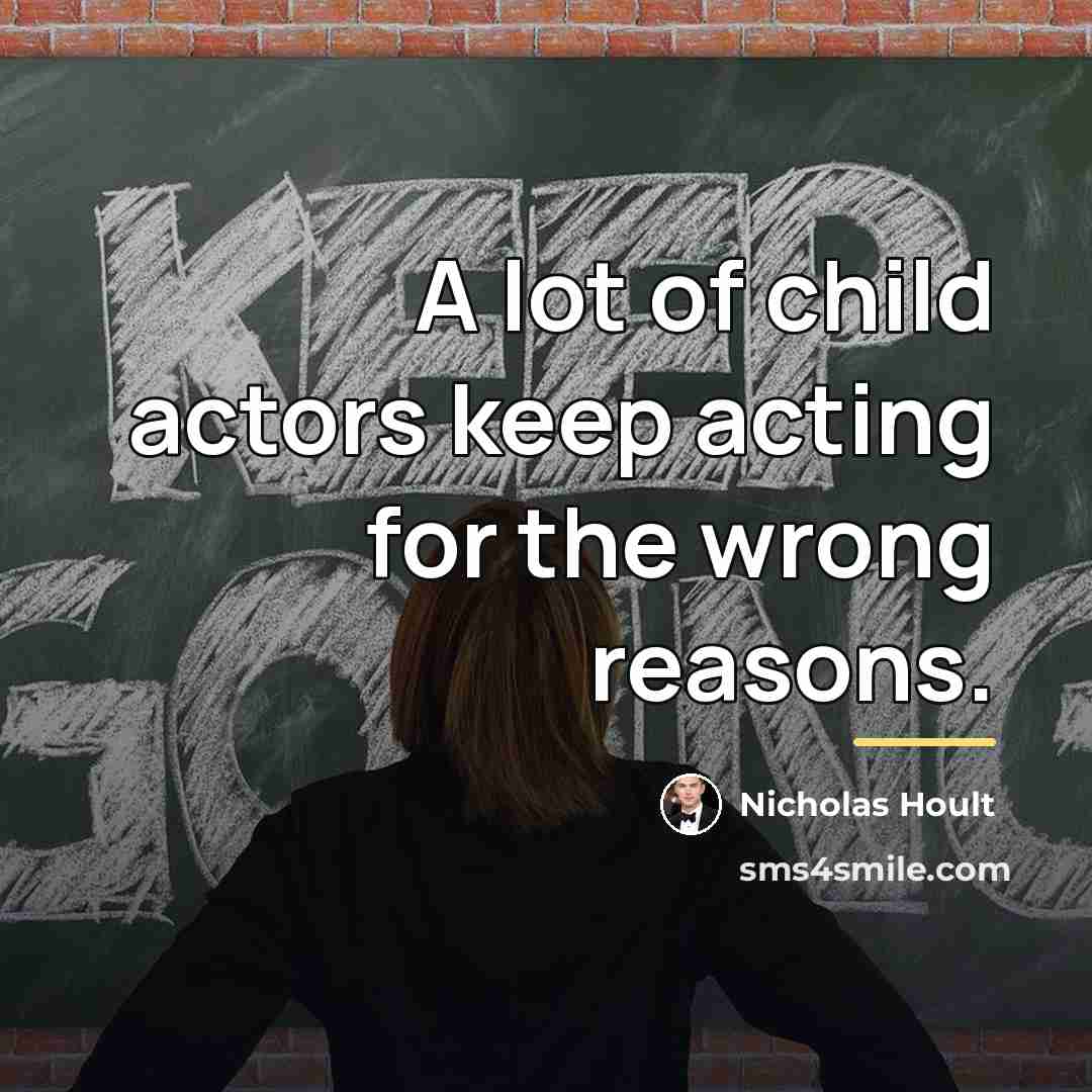 “A lot of child actors keep acting for the wrong…” quote by Nicholas Hoult
