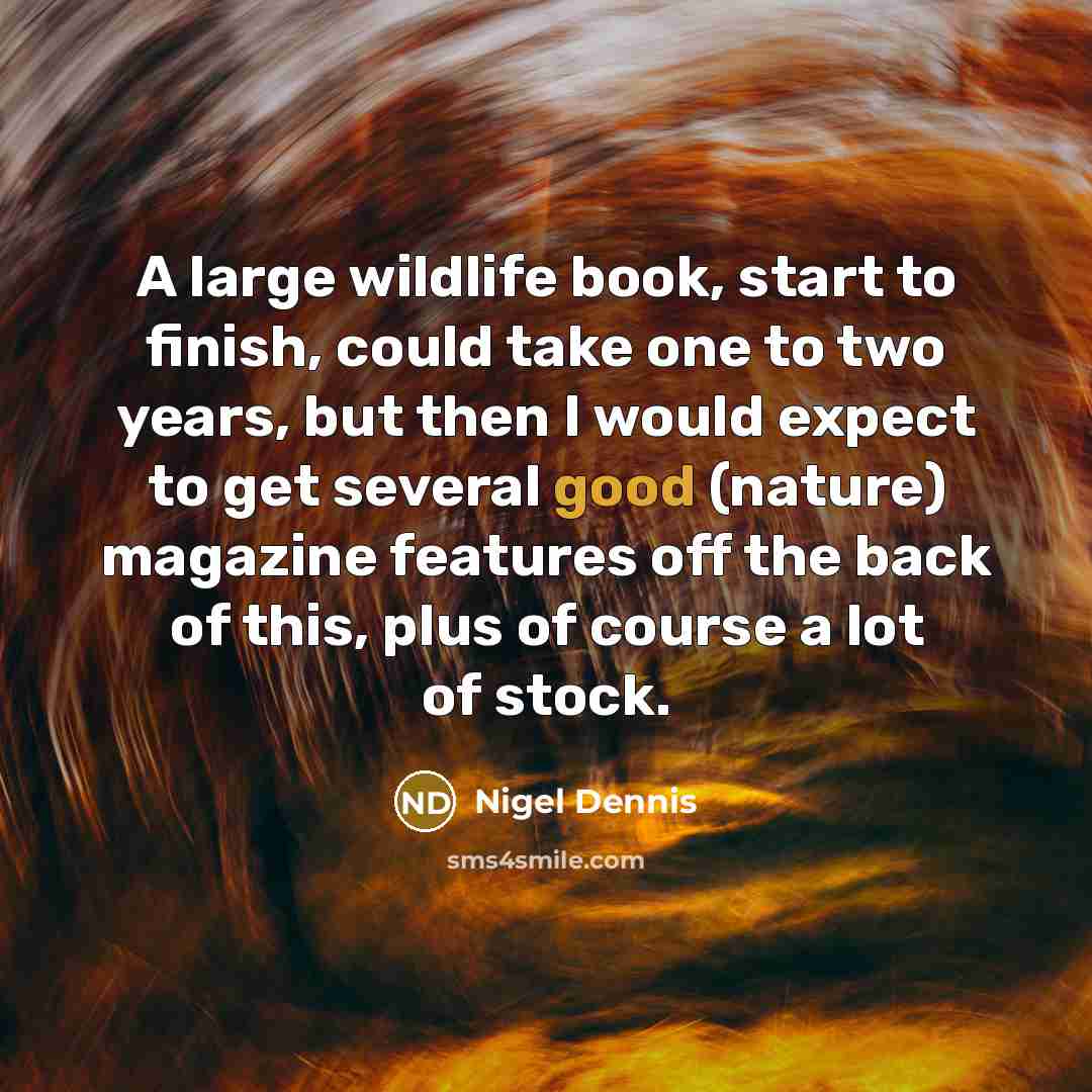 “A large wildlife book, start to finish, could take one…” quote by Nigel Dennis