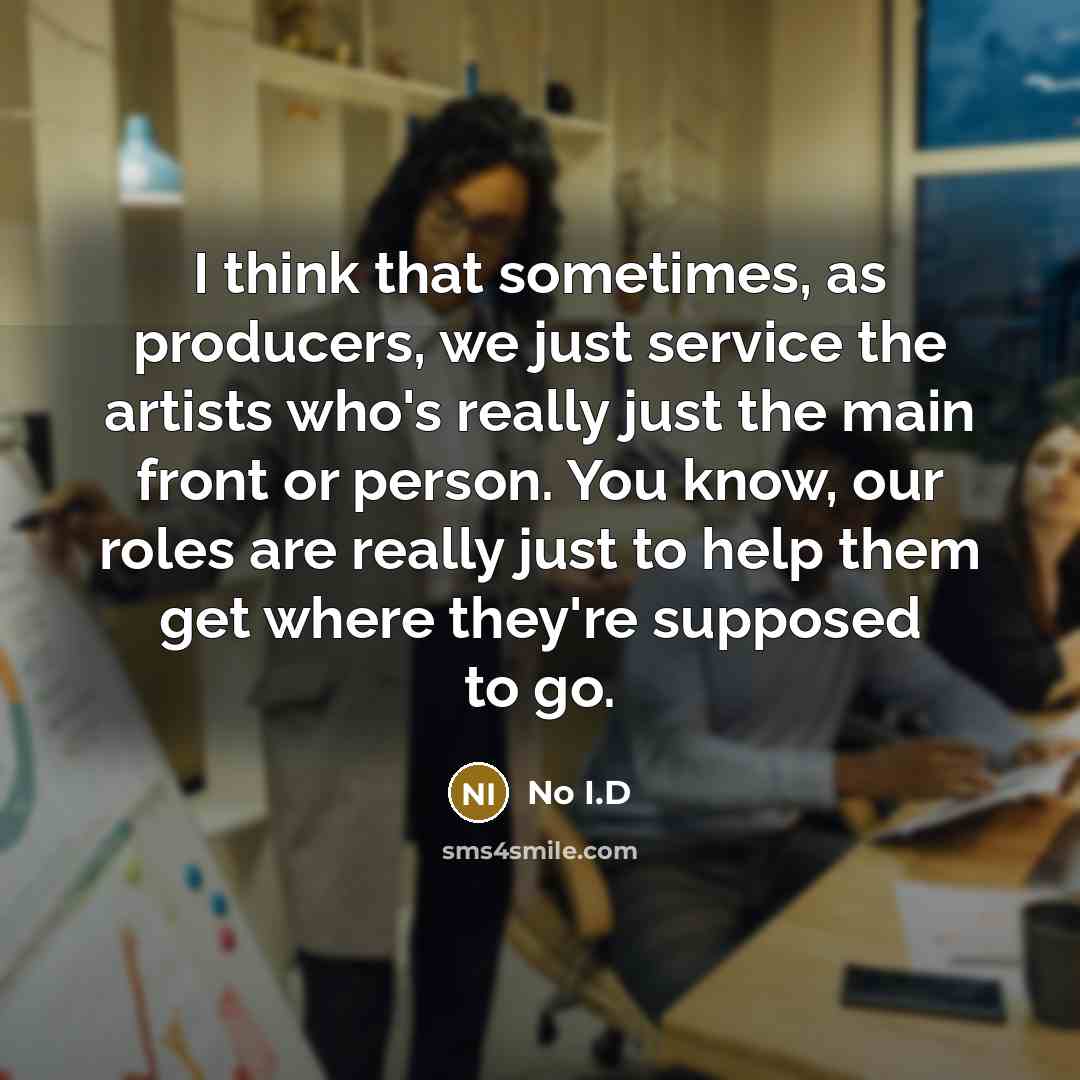 “I think that sometimes, as producers, we just service the…” quote by No I.D