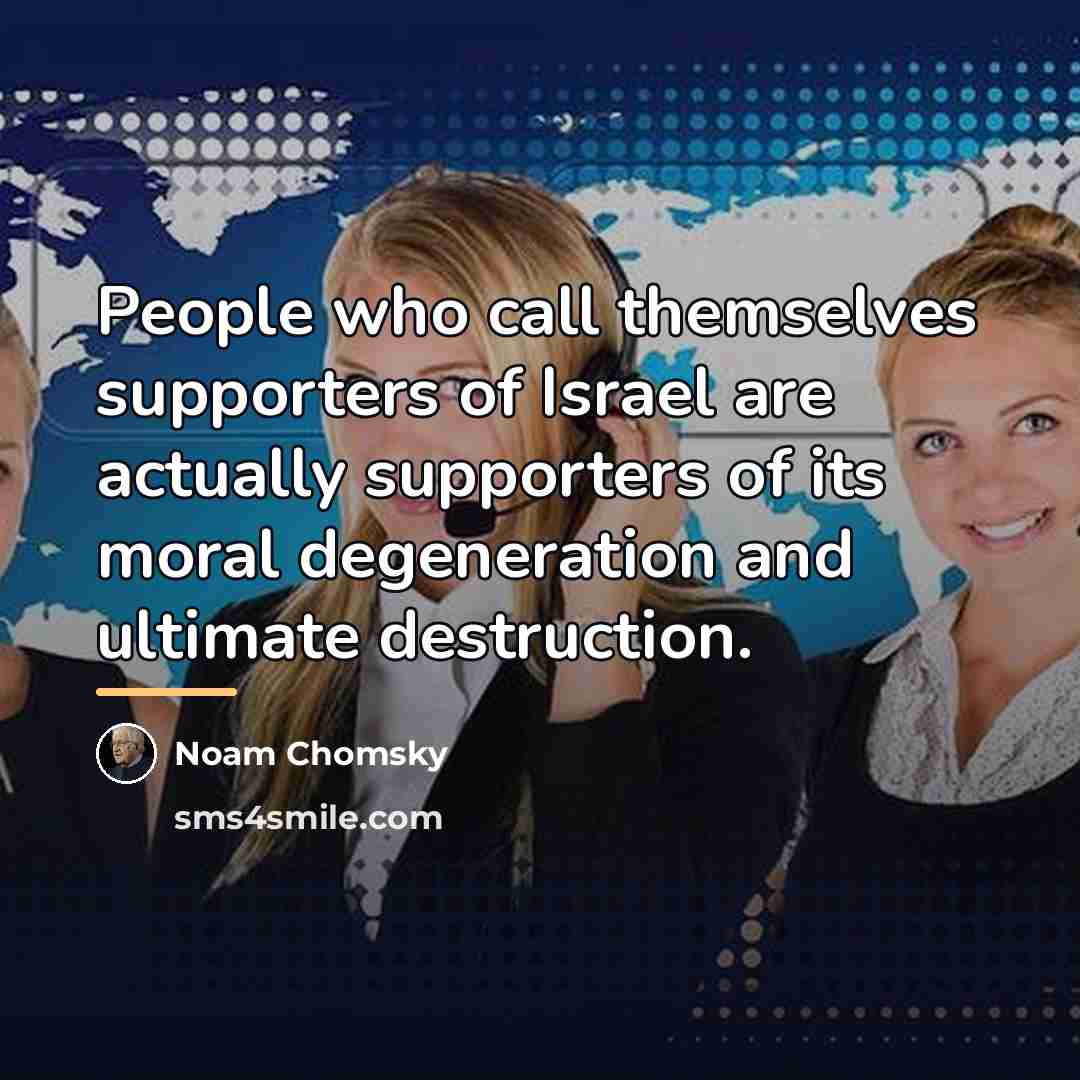 “People who call themselves supporters of Israel are actually supporters…” quote by Noam Chomsky