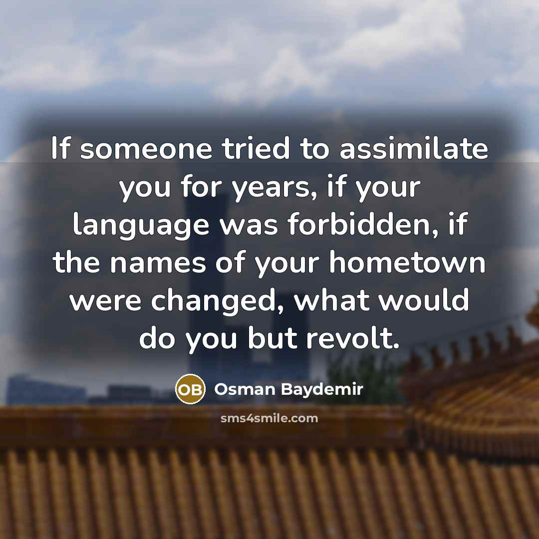 “If someone tried to assimilate you for years, if your…” quote by Osman Baydemir