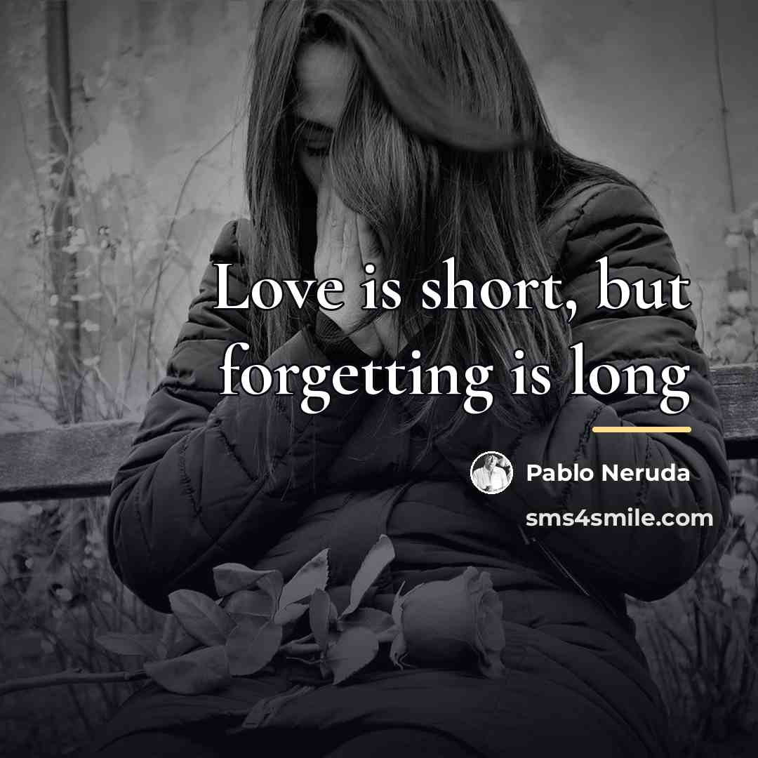 “Love is short, but forgetting is long…” quote by Pablo Neruda