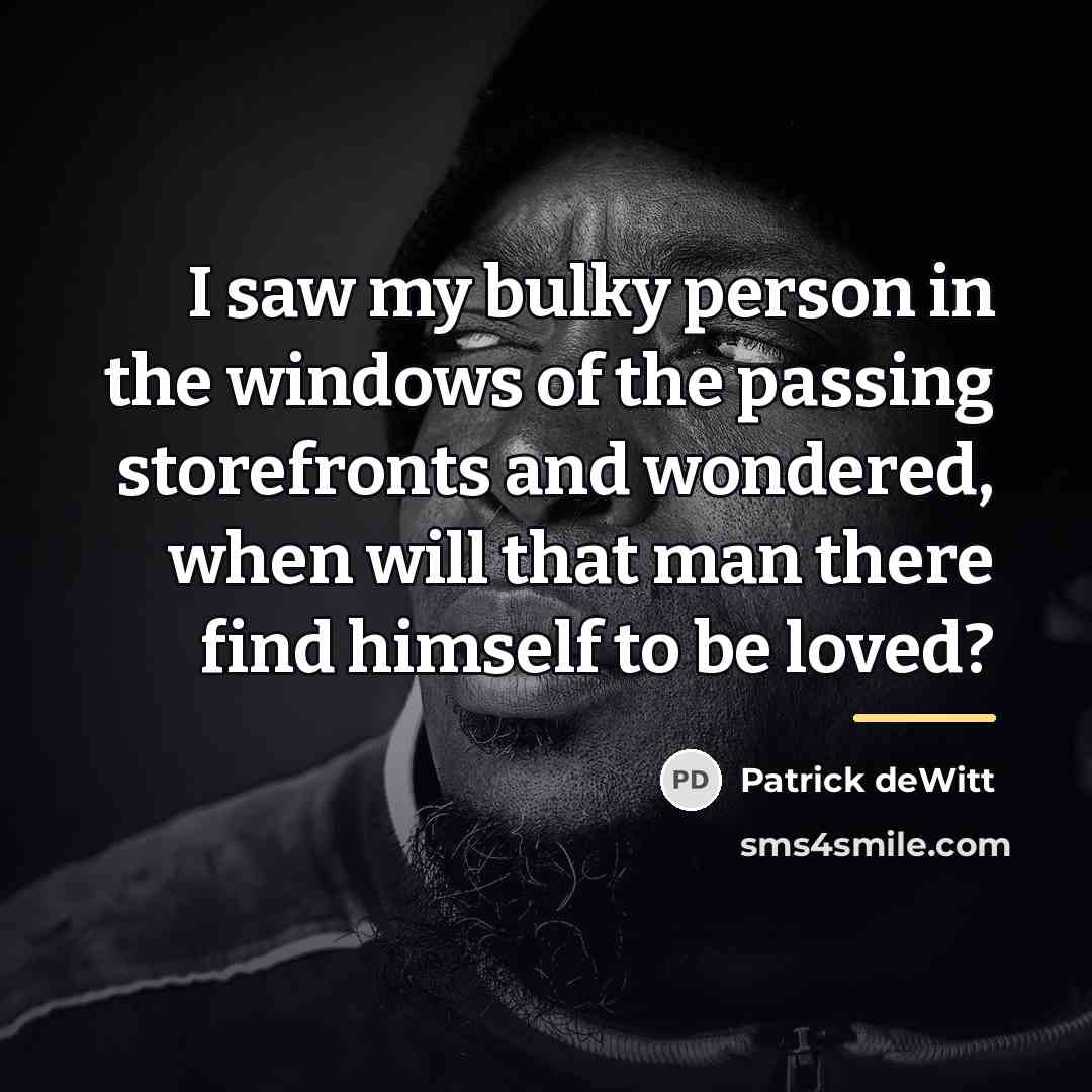 “I saw my bulky person in the windows of the…” quote by Patrick deWitt