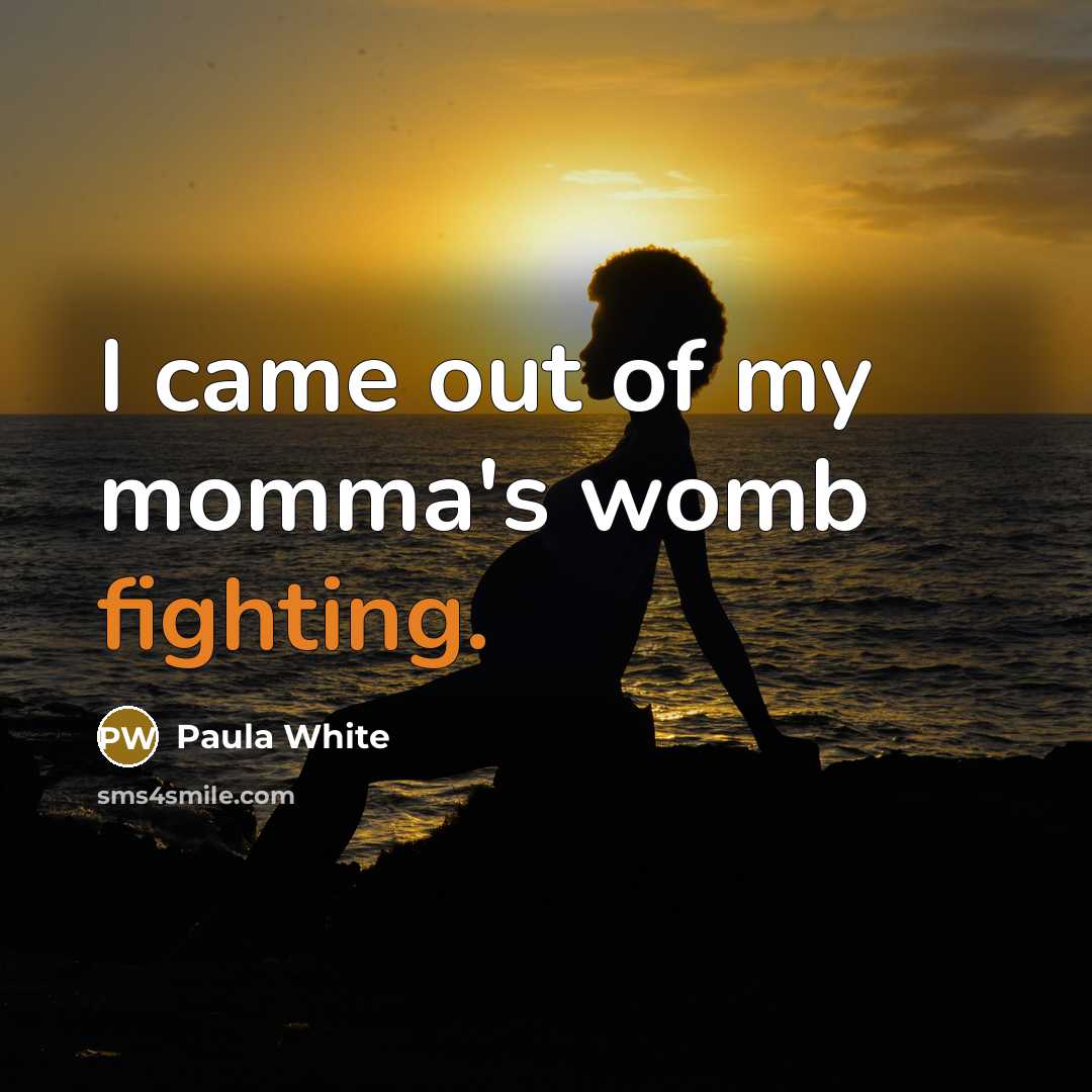 “I came out of my momma's womb fighting.…” quote by Paula White