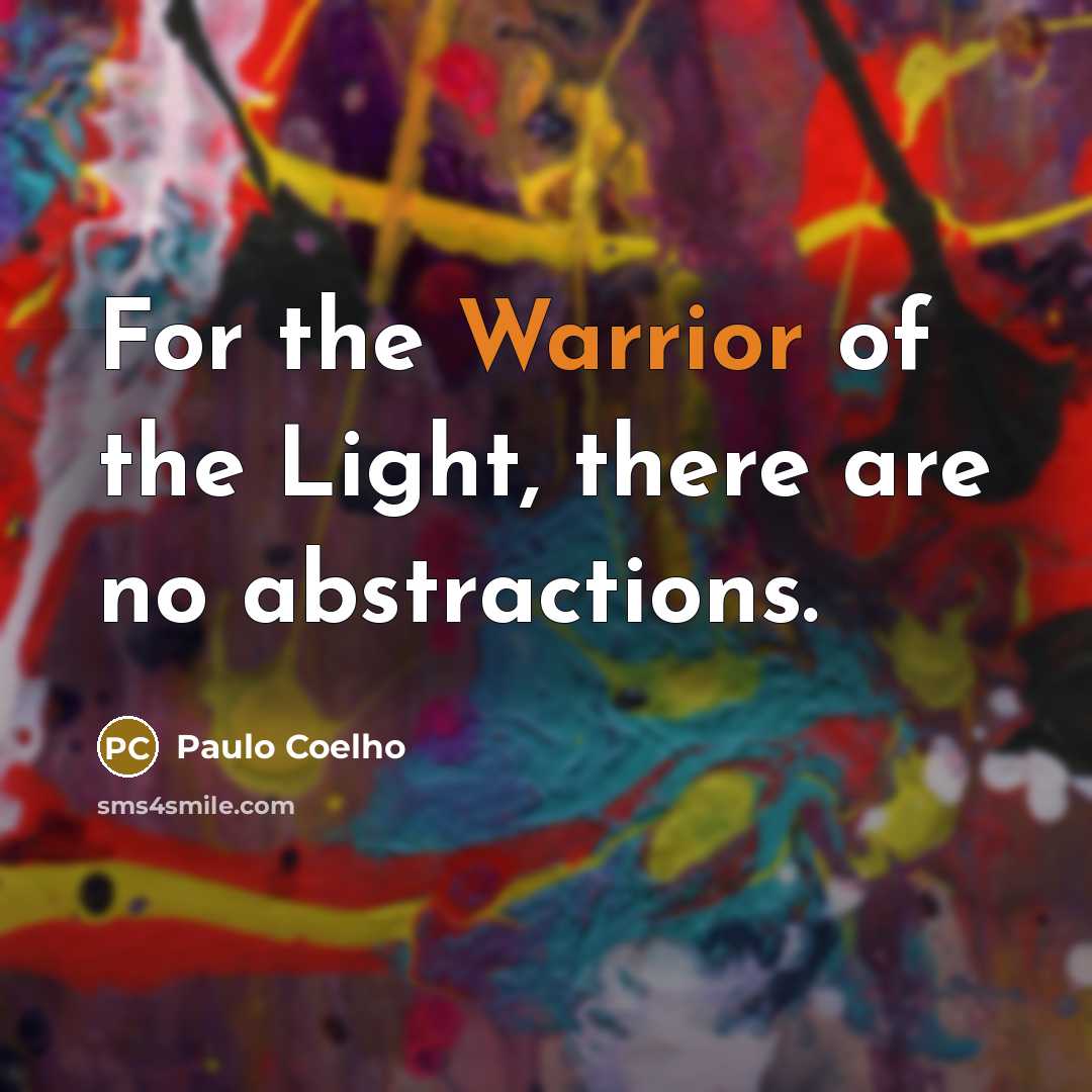 “For the Warrior of the Light, there are no abstractions.…” quote by Paulo Coelho