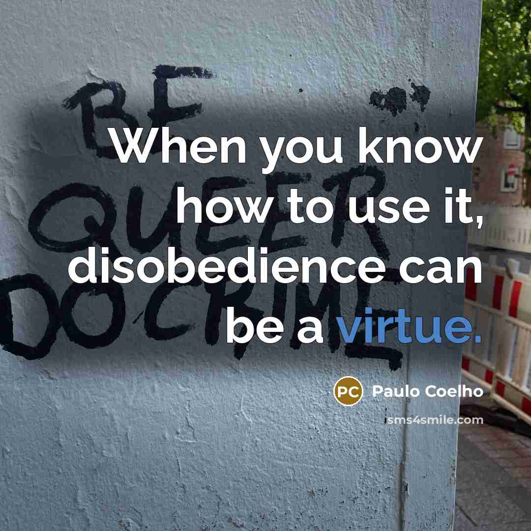 “When you know how to use it, disobedience can be…” quote by Paulo Coelho
